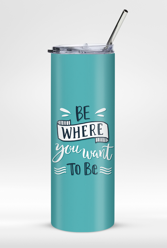 "Be Where You Want To Be" 20oz Stainless Steel Tumbler – Includes Reusable Steel Straw