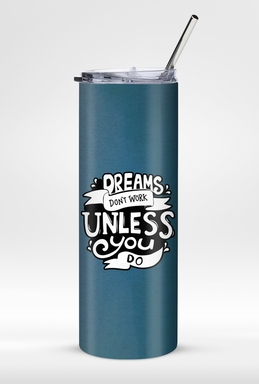 "Dreams Don't Work Unless You Do" - Premium Insulated 20oz Tumbler with Straw