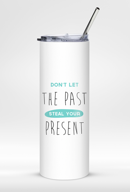 "Don't Let The Past Ruin Your Present" - Premium Insulated 20oz Tumbler with Straw